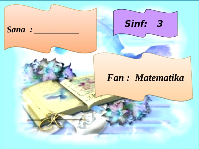 Sana : __________ Sinf: 3  Fan : Matematika  