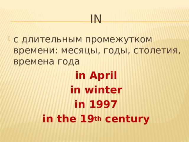 IN с длительным промежутком времени: месяцы, годы, столетия, времена года in April in winter in 1997 in the 19 th century 