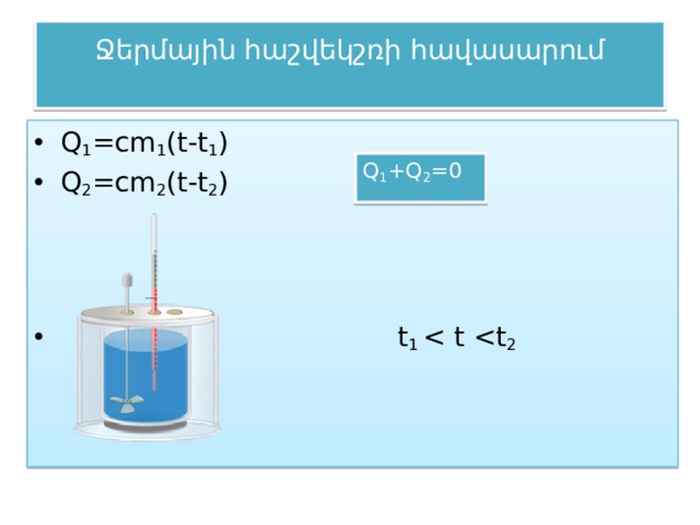 Ջերմային հաշվեկշռի հավասարում   Q 1 =cm 1 (t-t 1 ) Q 2 =cm 2 (t-t 2 )  t 1 Q 1 +Q 2 =0 