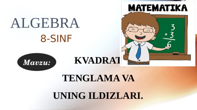 ALGEBRA 8-SINF Mavzu: KVADRAT TENGLAMA VA UNING ILDIZLARI.  