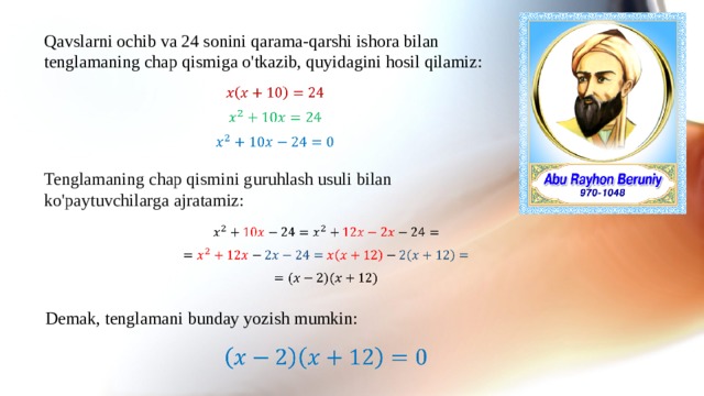 Qavslarni ochib va 24 sonini qarama-qarshi ishora bilan tenglamaning chap qismiga o'tkazib, quyidagini hosil qilamiz:   Tenglamaning chap qismini guruhlash usuli bilan ko'paytuvchilarga ajratamiz:   Demak, tenglamani bunday yozish mumkin:    