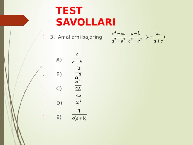 TEST SAVOLLARI 3. Amallarni bajaring:  A)  B)  C)  D)  E) 