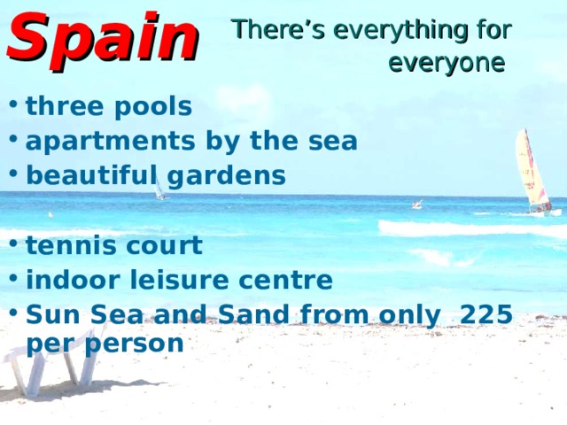 Spain There’s everything for everyone    three pools apartments by the sea beautiful gardens tennis court indoor leisure centre Sun Sea and Sand from only 225 per person 