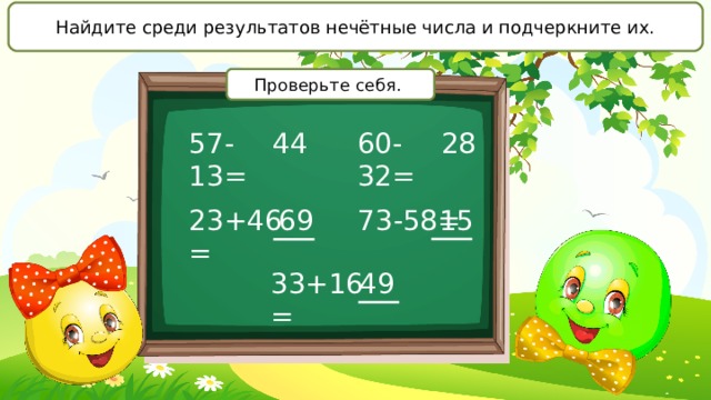 Найдите среди результатов нечётные числа и подчеркните их. Проверьте себя. 60-32= 44 28 57-13= 23+46= 73-58= 69 15 33+16= 49 