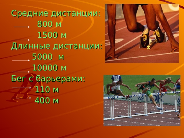 Средние дистанции:  800 м  1500 м Длинные дистанции:  5000 м  10000 м Бег с барьерами:  110 м  400 м 