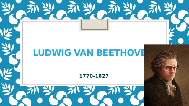 Ludwig van Beethoven  1770-1827  