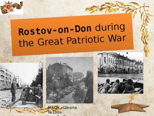 Rostov-on-Don  during the Great Patriotic War МБОУ «Школа №100»  9 «Д» класс  