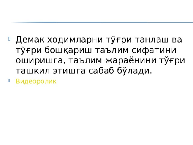 Демак ходимларни тўғри танлаш ва тўғри бошқариш таълим сифатини оширишга, таълим жараёнини тўғри ташкил этишга сабаб бўлади. Видеоролик 