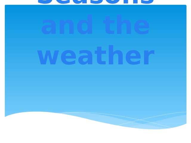 Seasons and the weather 