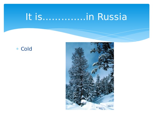 It is…………..in Russia Cold 