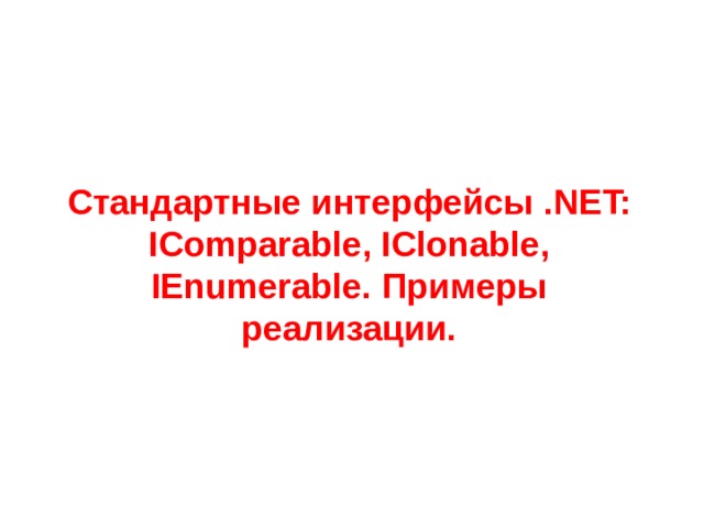 Стандартные интерфейсы .NET: IComparable, IClonable, IEnumerable. Примеры реализации. 