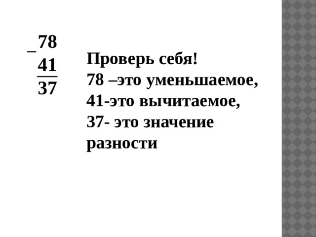  Проверь себя! 78 –это уменьшаемое, 41-это вычитаемое, 37- это значение разности 78 41 37  