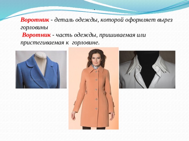 .   Воротник - деталь одежды, которой оформляет вырез горловины  Воротник - часть одежды, пришиваемая или пристегиваемая к горловине. 