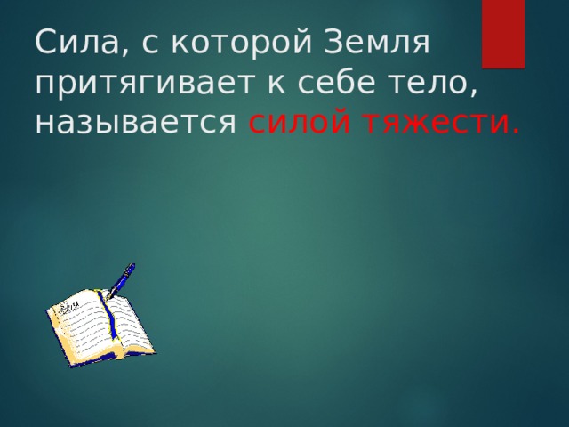 Сила, с которой Земля притягивает к себе тело, называется силой тяжести. 