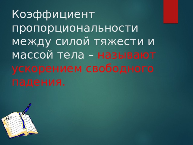 Коэффициент пропорциональности между силой тяжести и массой тела – называют ускорением свободного падения. 