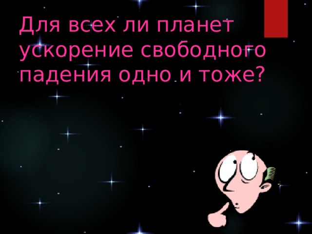 Для всех ли планет ускорение свободного падения одно и тоже? 