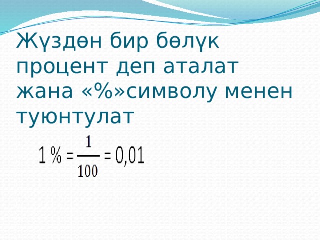 Жүздөн бир бөлүк процент деп аталат жана «%»символу менен туюнтулат 