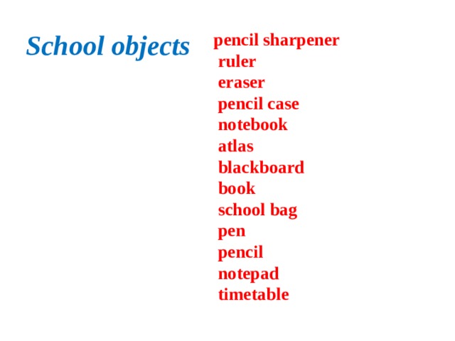 School objects pencil sharpener  ruler  eraser  pencil case  notebook  atlas  blackboard  book  school bag  pen  pencil  notepad  timetable 