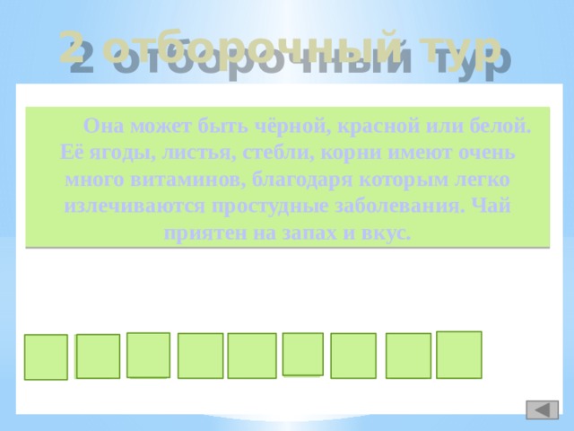 2 отборочный тур  Она может быть чёрной, красной или белой. Её ягоды, листья, стебли, корни имеют очень много витаминов, благодаря которым легко излечиваются простудные заболевания. Чай приятен на запах и вкус. д д и о р м с о а н