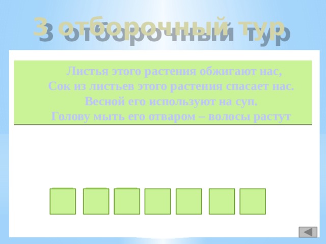 3 отборочный тур  Листья этого растения обжигают нас, Сок из листьев этого растения спасает нас. Весной его используют на суп. Голову мыть его отваром – волосы растут к р а а и п в