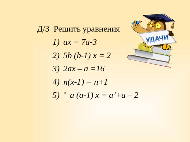 Д/З Решить уравнения aх = 7a-3 5b (b-1) x = 2 2ax – a =16 n(x-1) = n+1 * a (a-1) x = a 2 +a – 2 