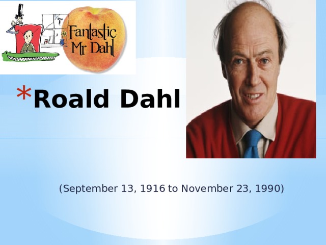 Roald Dahl  (September 13, 1916 to November 23, 1990) 