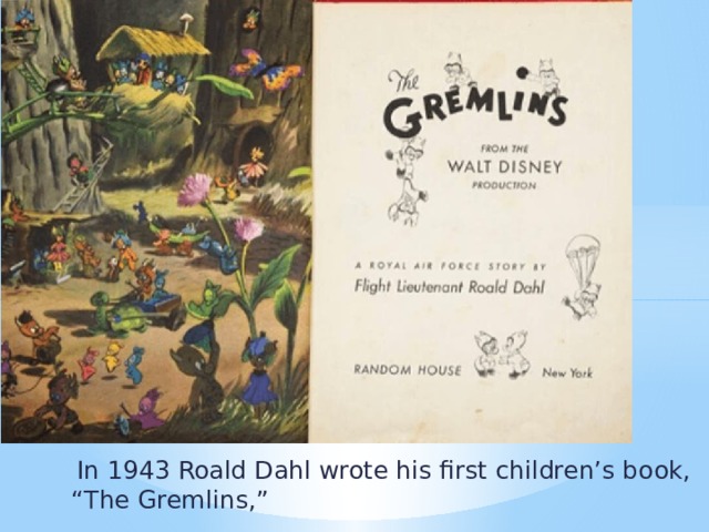  In 1943 Roald Dahl wrote his first children’s book, “The Gremlins,” 