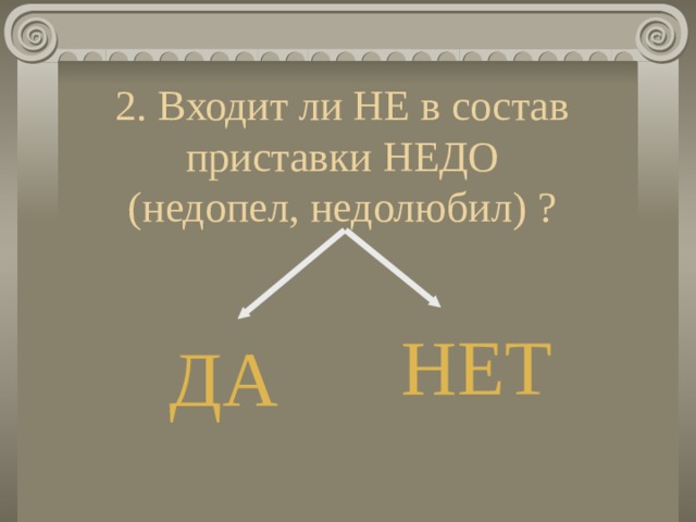 2. Входит ли НЕ в состав приставки НЕДО  (недопел, недолюбил) ? НЕТ ДА