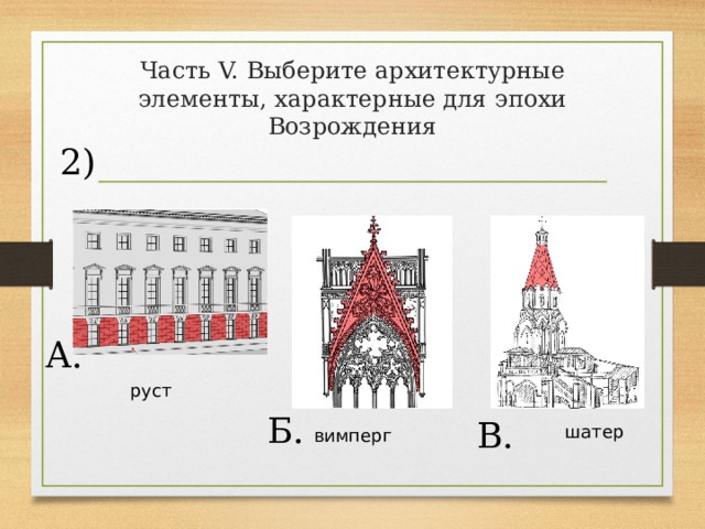 Часть V. Выберите архитектурные элементы, характерные для эпохи Возрождения 2) А. руст Б. В. шатер вимперг 