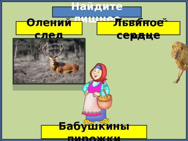 Найдите лишнее Львиное сердце Олений след Храбрый лев Бабушкины пирожки 