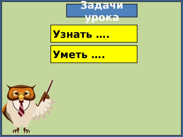 Задачи урока Узнать …. Уметь …. 