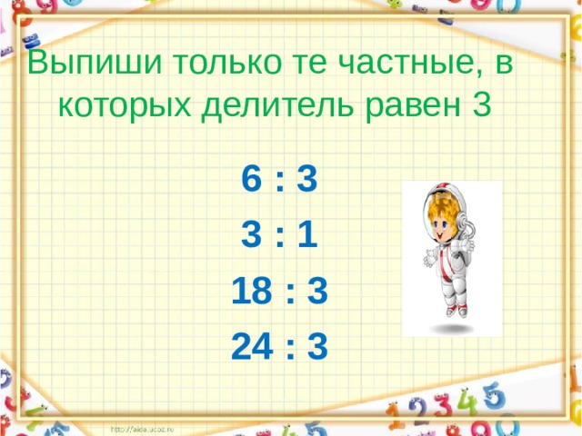 Выпиши только те частные, в которых делитель равен 3 6 : 3 3 : 1 18 : 3 24 : 3  