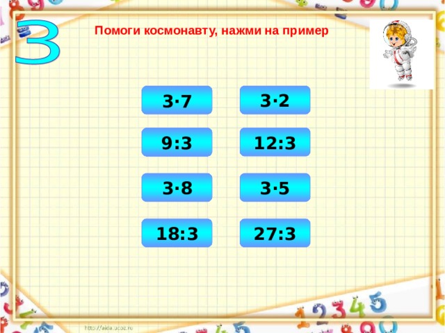 Помоги космонавту, нажми на пример 6 3 · 2 21 3 · 7 12:3 4 9:3 3 15 3 · 8 24 3 · 5 6 18:3 9 27:3 
