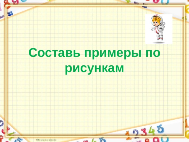 Составь примеры по рисункам 