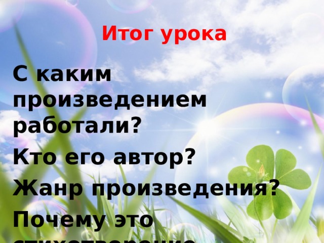 Итог урока С каким произведением работали? Кто его автор? Жанр произведения? Почему это стихотворение находится в 3 главе?  
