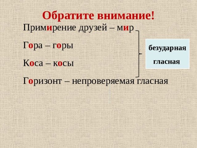   Обратите внимание!    Прим и рение друзей – м и р Г о ра – г о ры К о са – к о сы Г о ризонт – непроверяемая гласная безударная гласная 