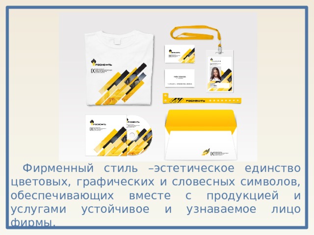 Фирменный стиль –эстетическое единство цветовых, графических и словесных символов, обеспечивающих вместе с продукцией и услугами устойчивое и узнаваемое лицо фирмы.  