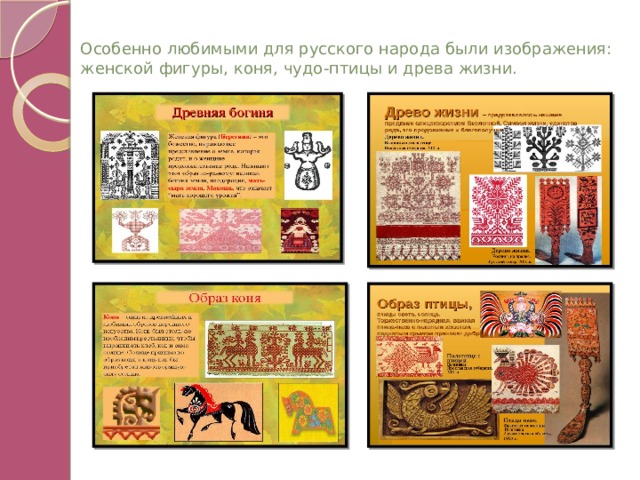 Особенно любимыми для русского народа были изображения: женской фигуры, коня, чудо-птицы и древа жизни. 