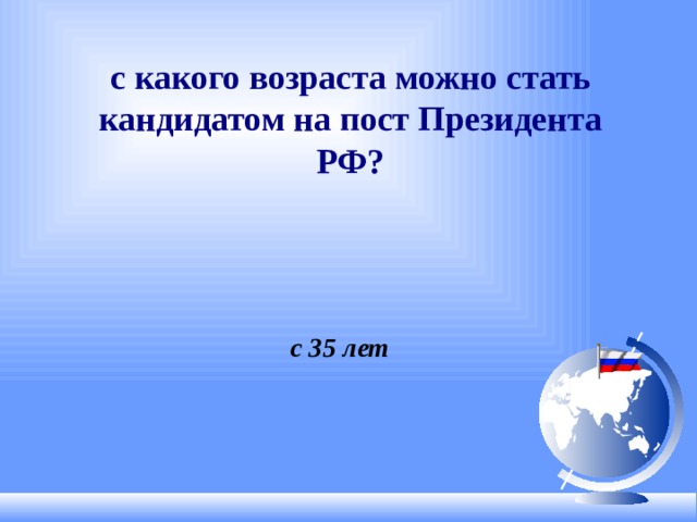 с какого возраста можно стать кандидатом на пост Президента РФ? с 35 лет