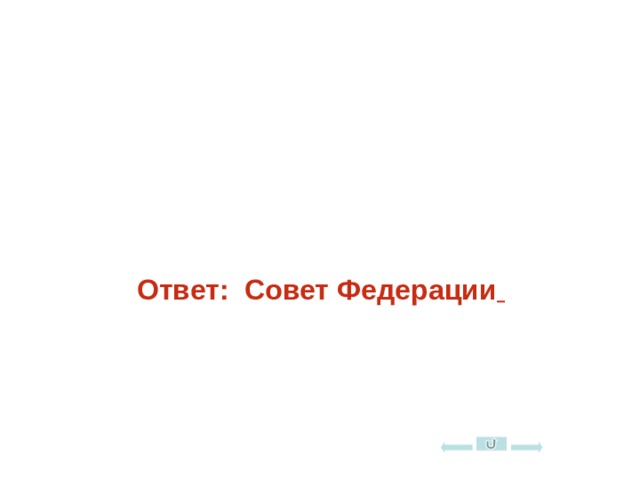 Верхняя палата Федерального Собрания РФ называется…   Ответ: Совет Федерации