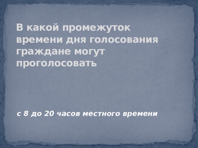 В какой промежуток времени дня голосования граждане могут проголосовать с 8 до 20 часов местного времени