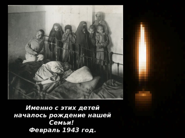 Именно с этих детей началось рождение нашей Семьи! Февраль 1943 год. 