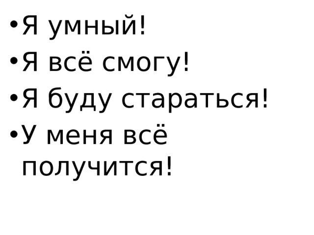 Я умный! Я всё смогу! Я буду стараться! У меня всё получится! 