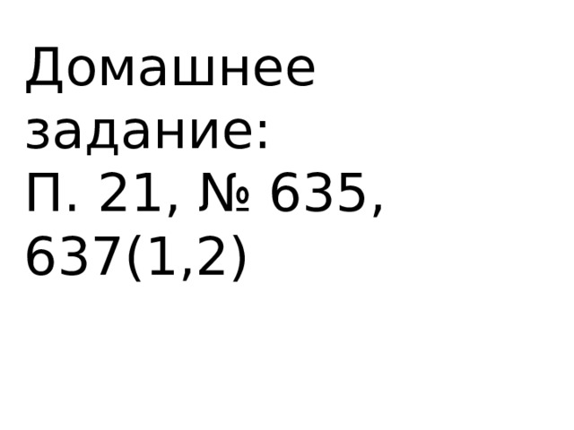 Домашнее задание: П. 21, № 635, 637(1,2) 