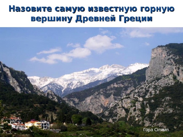 Назовите самую известную горную вершину Древней Греции Гора Олимп  