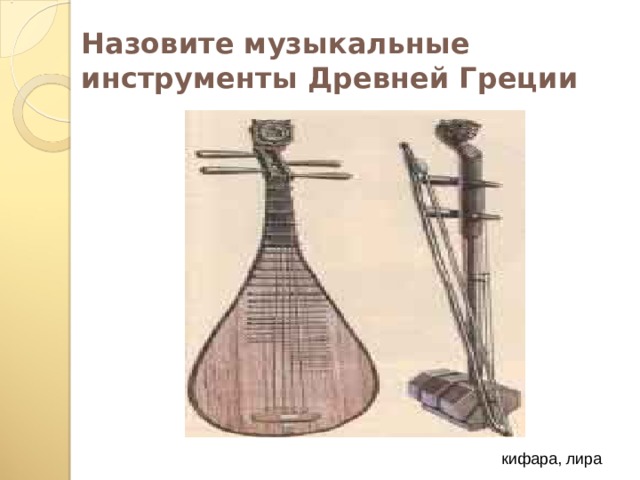 Назовите музыкальные инструменты Древней Греции кифара, лира кифара, лира  