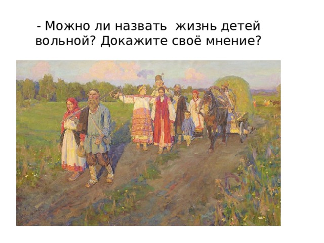 - Можно ли назвать жизнь детей вольной? Докажите своё мнение? 