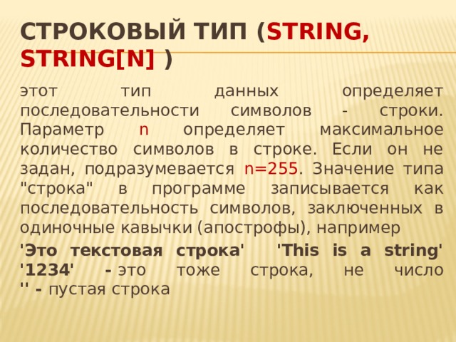 Строковый тип ( String, String[n] ) этот тип данных определяет последовательности символов - строки. Параметр n определяет максимальное количество символов в строке. Если он не задан, подразумевается n=255 . Значение типа 