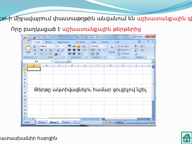 Excel-ի միջավայրում փաստաթղթին անվանում են աշխատանքային գիրք Որը բաղկացած է աշխատանքային թերթերից Թերթը ակտիվացնելու համար ցուցիչով նշել Պատասխանիր հարցին 