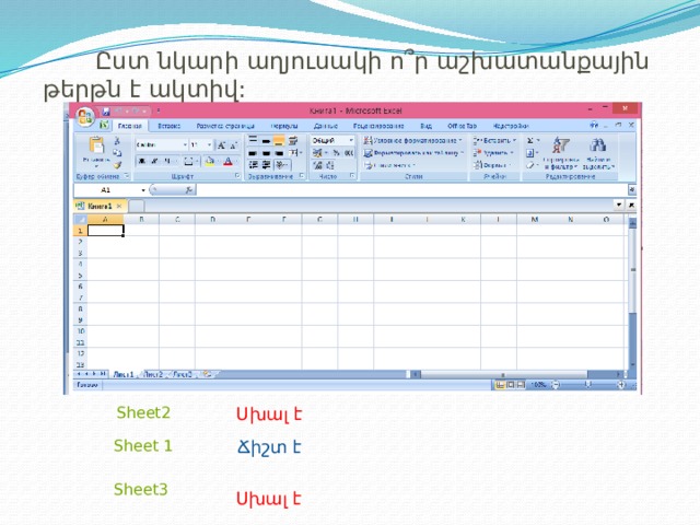    Ըստ նկարի աղյուսակի ո՞ր աշխատանքային թերթն է ակտիվ: Սխալ է Sheet 2 Ճիշտ  է Sheet 1 Sheet3 Սխալ է 